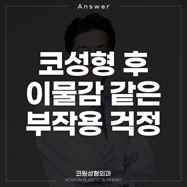 Q. 코수술후이물감 같은 부작용 걱정이 많아요ㅠㅠ